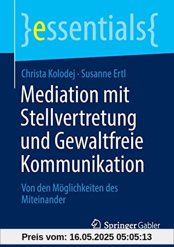 Mediation mit Stellvertretung und Gewaltfreie Kommunikation: Von den Möglichkeiten des Miteinander (essentials)