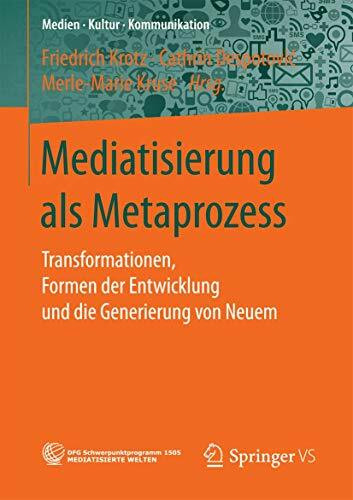 Mediatisierung als Metaprozess: Transformationen, Formen der Entwicklung und die Generierung v... Mediatisierung als Metaprozess: Transformationen, Formen der Entwicklung und die Generierung v...