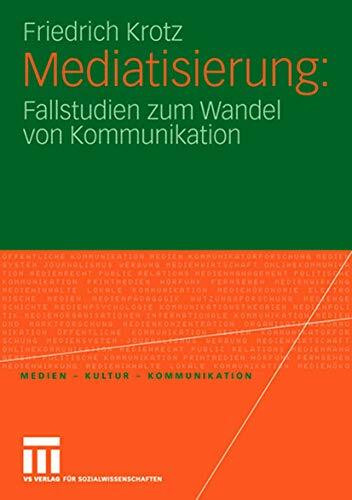 Mediatisierung: Fallstudien zum Wandel von Kommunikation (Medien • Kultur • Kommunikation)