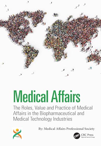 Medical Affairs: The Roles, Value and Practice of Medical Affairs in the Biopharmaceutical and Medical Technology Industries von CRC Press