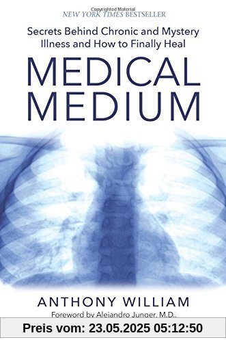 Medical Medium: Secrets Behind Chronic and Mystery Illness and How to Finally Heal Medical Medium: Secrets Behind Chronic and Mystery Illness and How to Finally Heal