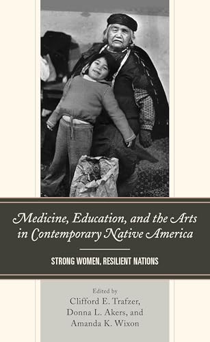 Medicine, Education, and the Arts in Contemporary Native America: Strong Women, Resilient Nations von Lexington Books