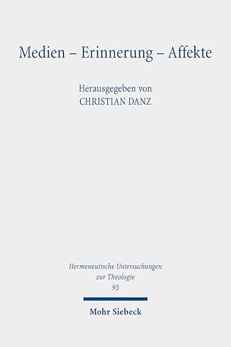 Medien - Erinnerung - Affekte: Dimensionen einer Theologie der Kultur (Hermeneutische Untersuchungen zur Theologie, Band 93) von Mohr Siebeck