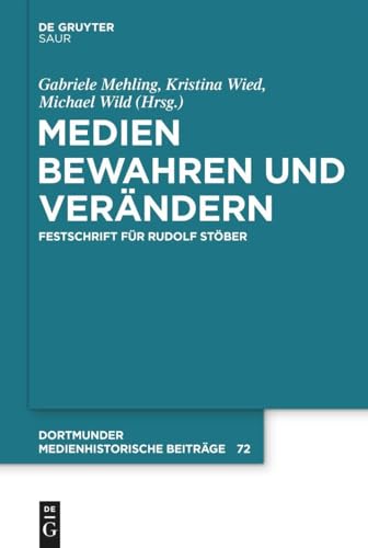 Medien bewahren und verändern: Festschrift für Rudolf Stöber (Dortmunder medienhistorische Beiträge, 72) von De Gruyter Saur
