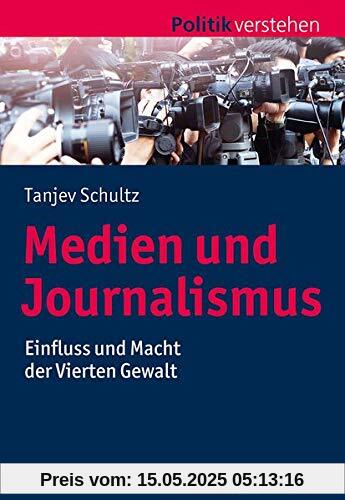 Medien und Journalismus: Einfluss und Macht der Vierten Gewalt (Politik verstehen)