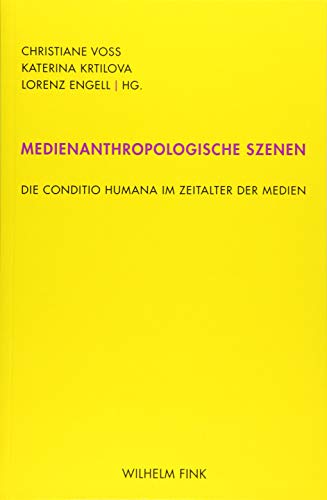 Medienanthropologische Szenen: Die conditio humana im Zeitalter der Medien