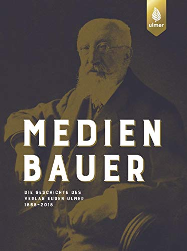 Medienbauer: Die Geschichte des Verlag Eugen Ulmer 1868–2018