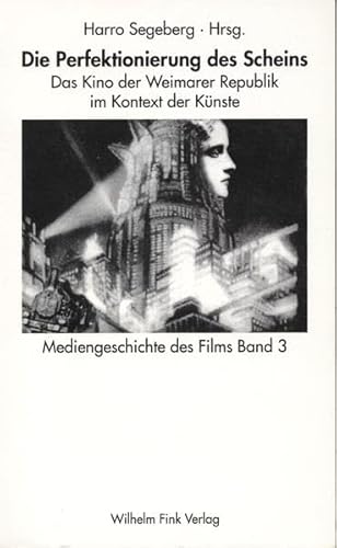 Mediengeschichte des Films: Die Perfektionierung des Scheins. Das Kino der Weimarer Republik im Kontext der Künste: Bd 3