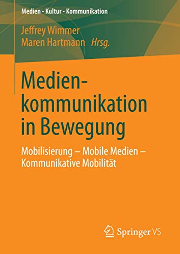 Medienkommunikation in Bewegung: Mobilisierung – Mobile Medien – Kommunikative Mobilität (Medien • Kultur • Kommunikation)