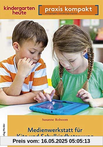 Medienwerkstatt für Kita und Schulkindkindbetreuung: kindergarten heute praxis kompakt