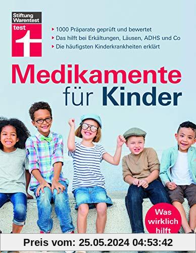 Medikamente für Kinder: 1000 Arzneimittel geprüft und bewertet - Wirkstoffe - Erkältung, ADHS, Schmerzen, Infektionen etc. | von Stiftung Warentest
