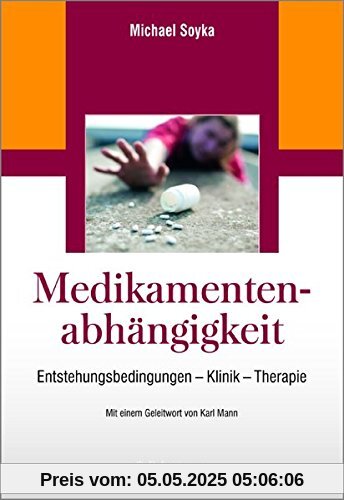 Medikamentenabhängigkeit: Entstehungsbedingungen - Klinik - Therapie