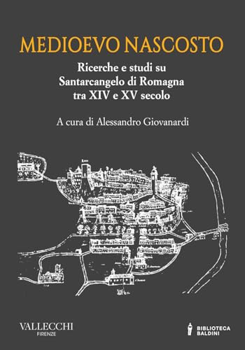 Medioevo nascosto. Ricerche e studi su Santarcangelo di Romagna tra XIV e XV secolo (Saggi)