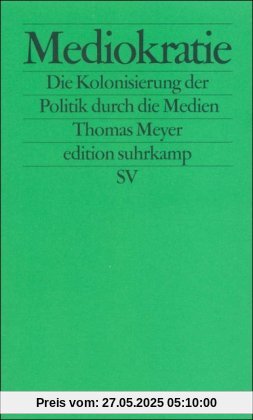 Mediokratie. Die Kolonisierung der Politik durch die Medien. Mediokratie. Die Kolonisierung der Politik durch die Medien.