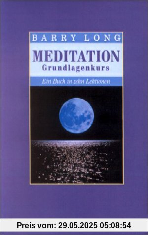 Meditation Grundlagenkurs: Ein Buch in zehn Lektionen Meditation Grundlagenkurs: Ein Buch in zehn Lektionen