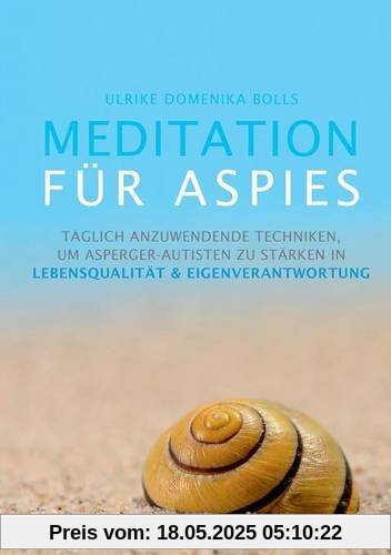 Meditation für Aspies: Täglich anzuwendende Techniken, um Asperger-Autisten zu stärken in Lebensqualität & Eigenverantwortung