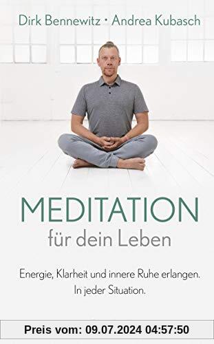 Meditation für dein Leben: Energie, Klarheit und innere Ruhe erlangen. In jeder Situation.