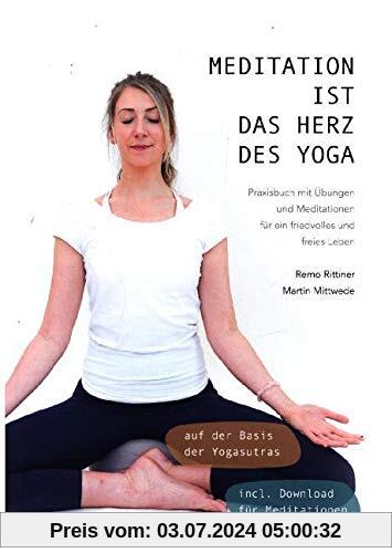 Meditation ist das Herz des Yoga: Praxisbuch mit Übungen und Meditationen für ein friedvolles und freies Leben auf der Basis der Yogasutras