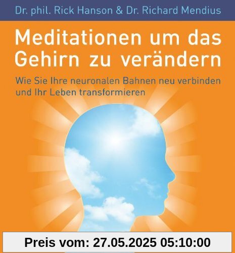 Meditationen, um das Gehirn zu verändern (Wie Sie Ihre neuronalen Bahnen neu verbinden und Ihr Leben transformieren)