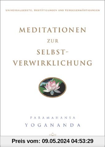 Meditationen zur Selbstverwirklichung: Universalgebete, Bestätigungen und Vergegenwärtigungen