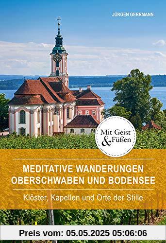 Meditative Wanderungen Oberschwaben und Bodensee: Klöster, Kapellen und Orte der Stille