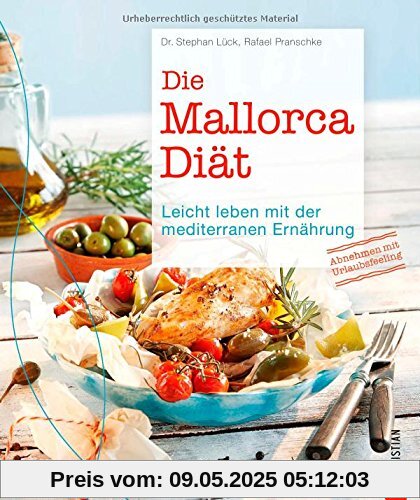 Mediterrane Diät optimiert: Abnehmen mit der mediterranen Küche mit 55 Rezepten mit Gemüse, Fisch, Fleisch Olivenöl. Leicht leben mit der mediterranen Ernährung. Die Mallorca-Diät - das Kochbuch!