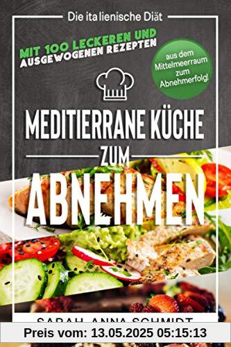 Mediterrane Küche: Die italienische Diät – mit 100 leckeren und ausgewogenen Rezepten aus dem Mittelmeerraum zum Abnehmerfolg! (inkl. Abnehmtagebuch) (Gesund Abnehmen 1, Band 2)
