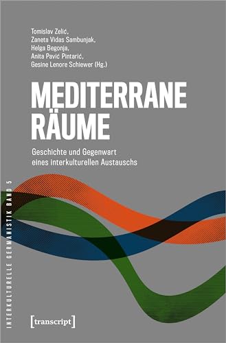 Mediterrane Räume: Geschichte und Gegenwart eines interkulturellen Austauschs (Interkulturelle Germanistik) von transcript