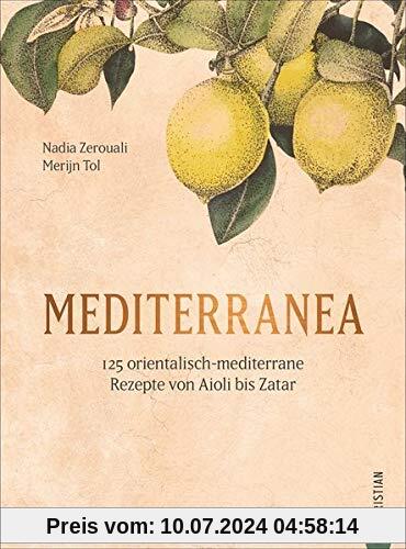 Mediterranea - 125 orientalisch-mediterrane Rezepte. Ein Kochbuch wie eine Urlaubsreise ans Mittelmeer. Von Nordafrika bis nach Israel und in die ... Rezepte von Aioli bis Zatar