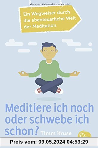Meditiere ich noch oder schwebe ich schon?: Ein Wegweiser durch die abenteuerliche Welt der Meditation