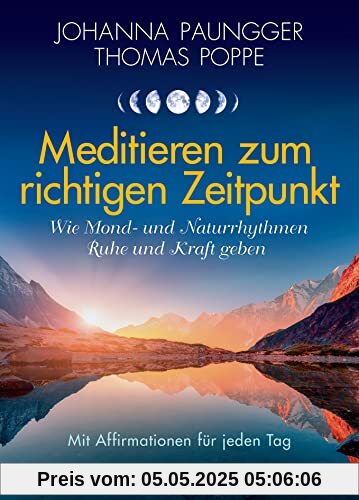 Meditieren zum richtigen Zeitpunkt: Wie Mond- und Naturrhythmen Ruhe und Kraft geben - Mit Affirmationen für jeden Tag