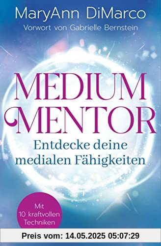 Medium Mentor – Entdecke deine medialen Fähigkeiten: Mit 10 kraftvollen Techniken. Vorwort von Gabrielle Bernstein Medium Mentor – Entdecke deine medialen Fähigkeiten: Mit 10 kraftvollen Techniken. Vorwort von Gabrielle Bernstein