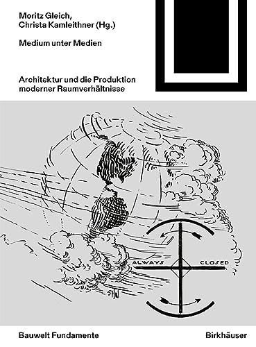 Medium unter Medien: Architektur und die Produktion moderner Raumverhältnisse (Bauwelt Fundamente, 173)