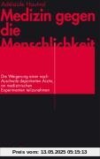 Medizin gegen die Menschlichkeit: Die Weigerung einer nach Auschwitz deportierten Ärztin, an medizinischen Experimenten teilzunehmen Medizin gegen die Menschlichkeit: Die Weigerung einer nach Auschwitz deportierten Ärztin, an medizinischen Experimenten teilzunehmen