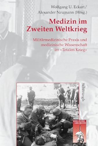 Medizin im Zweiten Weltkrieg: Militärmedizinische Praxis und medizinische Wissenschaft im "Totalen Krieg" (Krieg in der Geschichte)