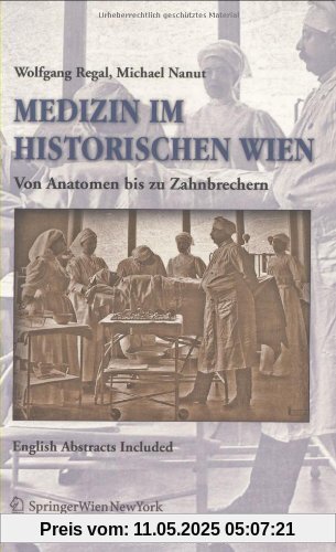 Medizin im historischen Wien: Von Anatomen bis zu Zahnbrechern. English Abstracts Included Medizin im historischen Wien: Von Anatomen bis zu Zahnbrechern. English Abstracts Included