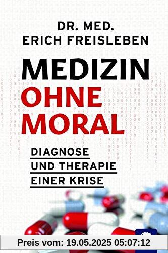 Medizin ohne Moral: Diagnose und Therapie einer Krise: Pflegenotstand, Hausärztemangel, späte Termine, überfüllte Notaufnahmen, Lieferengpässe bei Apotheken, Hektik in Praxen und Krankenhäusern