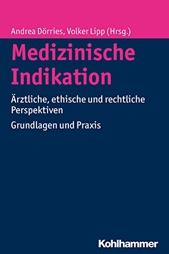 Medizinische Indikation: Ärztliche, ethische und rechtliche Perspektiven. Grundlagen und Praxis von Kohlhammer