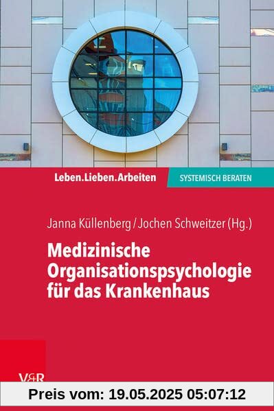 Medizinische Organisationspsychologie für das Krankenhaus: Systemische Beratung in einem fordernden Umfeld (Leben. Lieben. Arbeiten: systemisch beraten)