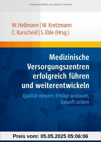 Medizinische Versorgungszentren erfolgreich führen und weiterentwickeln: Qualität steigern, Erträge ausbauen, Zukunft sichern