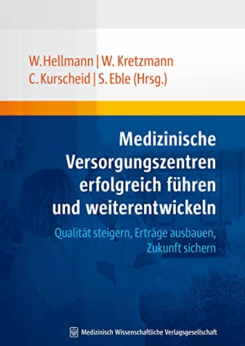 Medizinische Versorgungszentren erfolgreich führen und weiterentwickeln: Qualität steigern, Erträge ausbauen, Zukunft sichern Medizinische Versorgungszentren erfolgreich führen und weiterentwickeln: Qualität steigern, Erträge ausbauen, Zukunft sichern