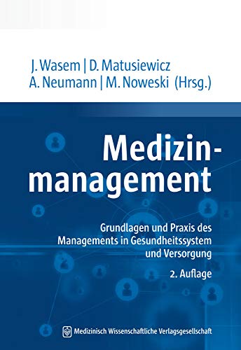 Medizinmanagement: Grundlagen und Praxis des Managements in Gesundheitssystem und Versorgung Medizinmanagement: Grundlagen und Praxis des Managements in Gesundheitssystem und Versorgung