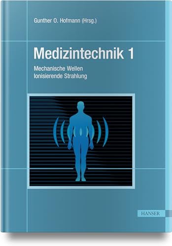 Medizintechnik 1: Teil I: Mechanische Wellen. Teil II: Ionisierende Strahlung von Carl Hanser Verlag GmbH & Co. KG