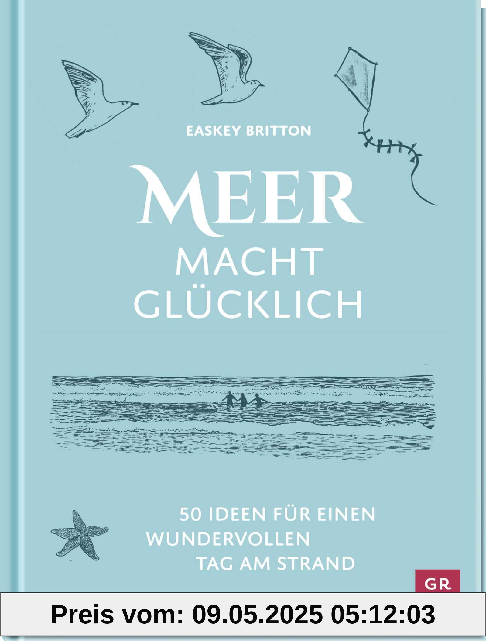 Meer macht glücklich: 50 Ideen für einen wundervollen Tag am Strand | Beschäftigungsideen, Achtsamkeitstipps, Wissen für die ganze Familie (Geschenke für alle, die das Meer lieben)