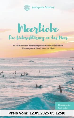 Meerliebe – Eine Liebeserklärung an das Meer: 10 inspirierende Abenteuergeschichten von Weltreisen, Wassersport & dem Leben am Meer