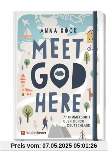 Meet God here: 77 Himmelsorte quer durch Deutschland Meet God here: 77 Himmelsorte quer durch Deutschland