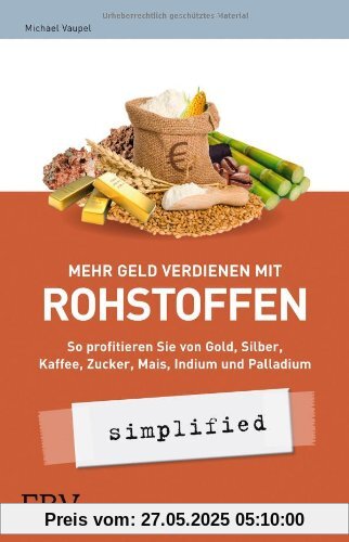 Mehr Geld verdienen mit Rohstoffen - simplified: So profitieren Sie von Gold, Silber, Kaffee, Zucker, Mais, Indium und Palladium Mehr Geld verdienen mit Rohstoffen - simplified: So profitieren Sie von Gold, Silber, Kaffee, Zucker, Mais, Indium und Palladium