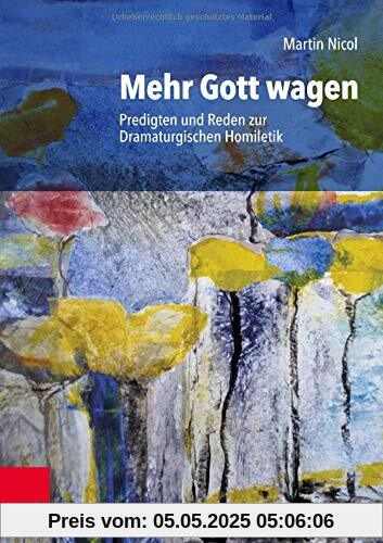 Mehr Gott wagen: Predigten und Reden zur Dramaturgischen Homiletik