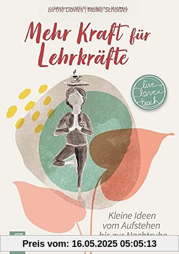 Mehr Kraft für Lehrkräfte: Kleine Ideen vom Aufstehen bis zur Nachtruhe (live – love – teach)