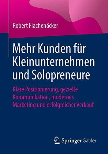 Mehr Kunden für Kleinunternehmen und Solopreneure: Klare Positionierung, gezielte Kommunikatio... Mehr Kunden für Kleinunternehmen und Solopreneure: Klare Positionierung, gezielte Kommunikatio...